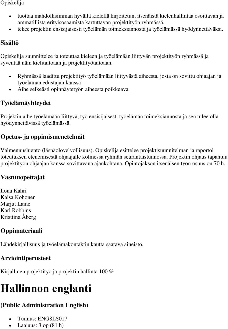 Opiskelija suunnittelee ja toteuttaa kieleen ja työelämään liittyvän projektityön ryhmässä ja syventää näin kielitaitoaan ja projektityötaitoaan.