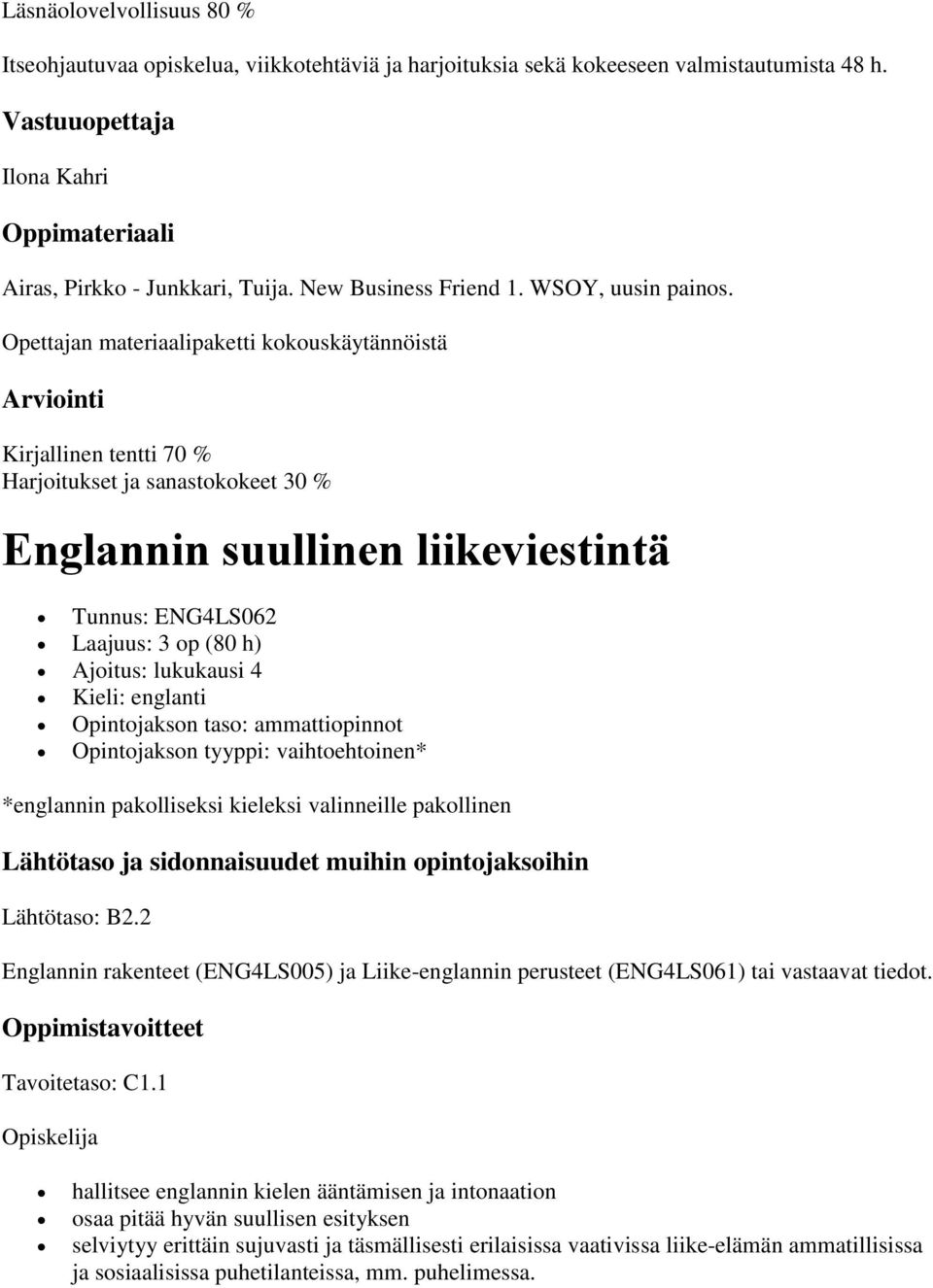 Opettajan materiaalipaketti kokouskäytännöistä Arviointi Kirjallinen tentti 70 % Harjoitukset ja sanastokokeet 30 % Englannin suullinen liikeviestintä Tunnus: ENG4LS062 Laajuus: 3 op (80 h) Ajoitus: