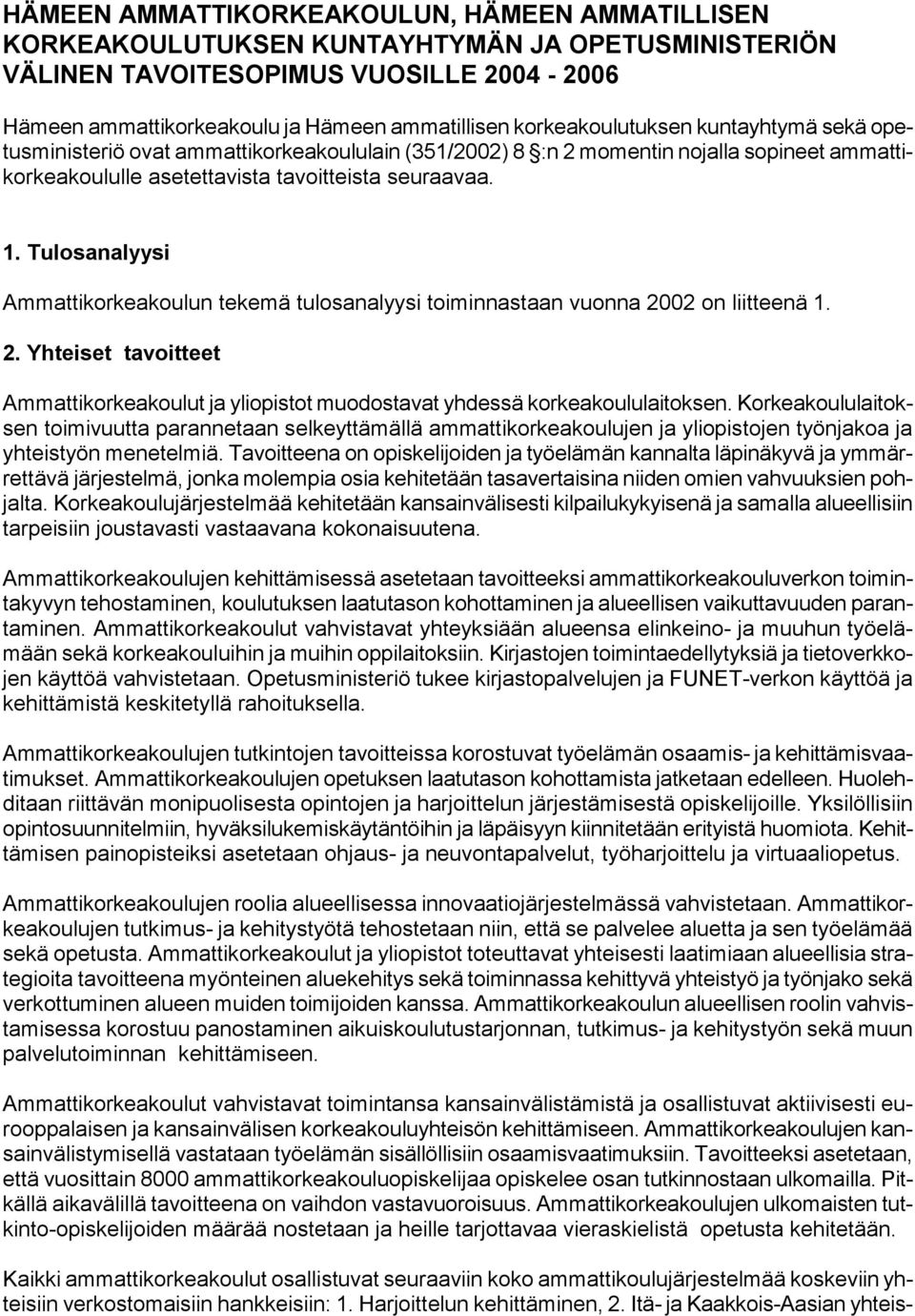 Tulosanalyysi Ammattikorkeakoulun tekemä tulosanalyysi toiminnastaan vuonna 2002 on liitteenä 1. 2. Yhteiset tavoitteet Ammattikorkeakoulut ja yliopistot muodostavat yhdessä korkeakoululaitoksen.