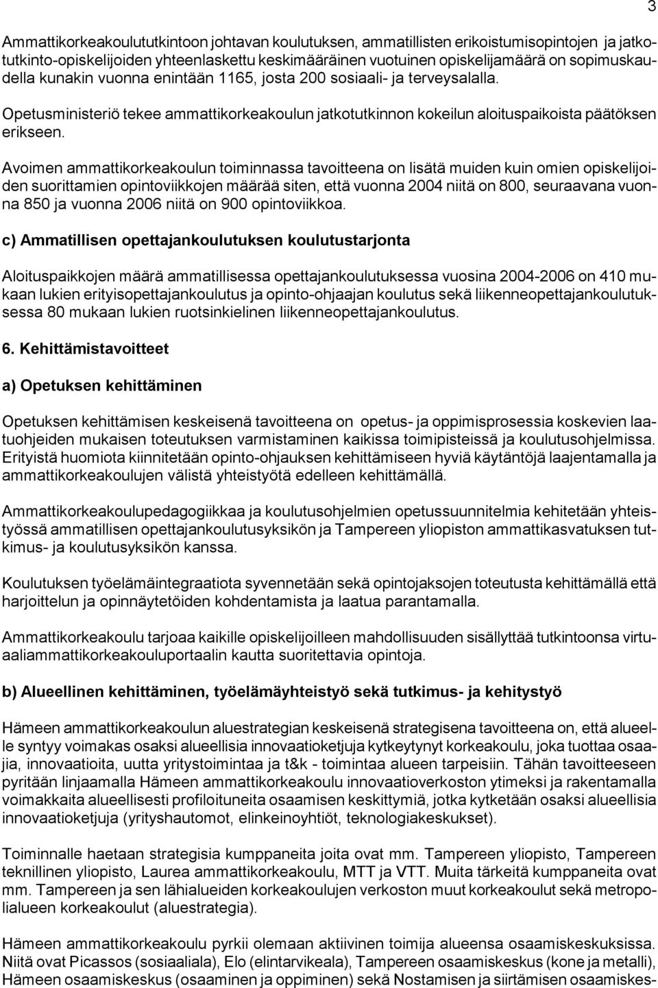 Avoimen ammattikorkeakoulun toiminnassa tavoitteena on lisätä muiden kuin omien opiskelijoiden suorittamien opintoviikkojen määrää siten, että vuonna 2004 niitä on 800, seuraavana vuonna 850 ja