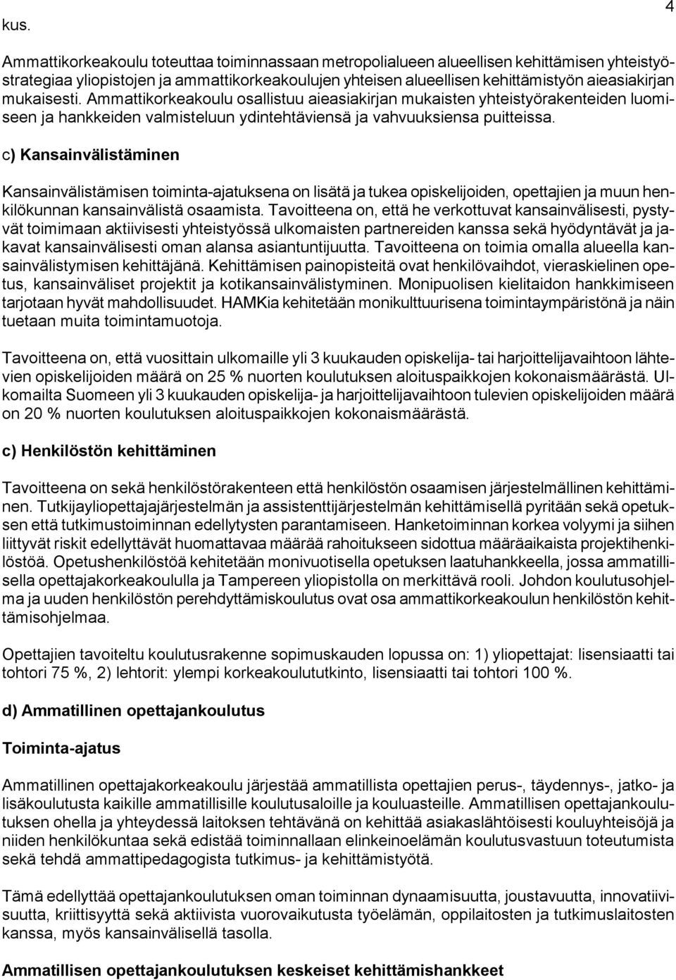 c) Kansainvälistäminen Kansainvälistämisen toiminta-ajatuksena on lisätä ja tukea opiskelijoiden, opettajien ja muun henkilökunnan kansainvälistä osaamista.