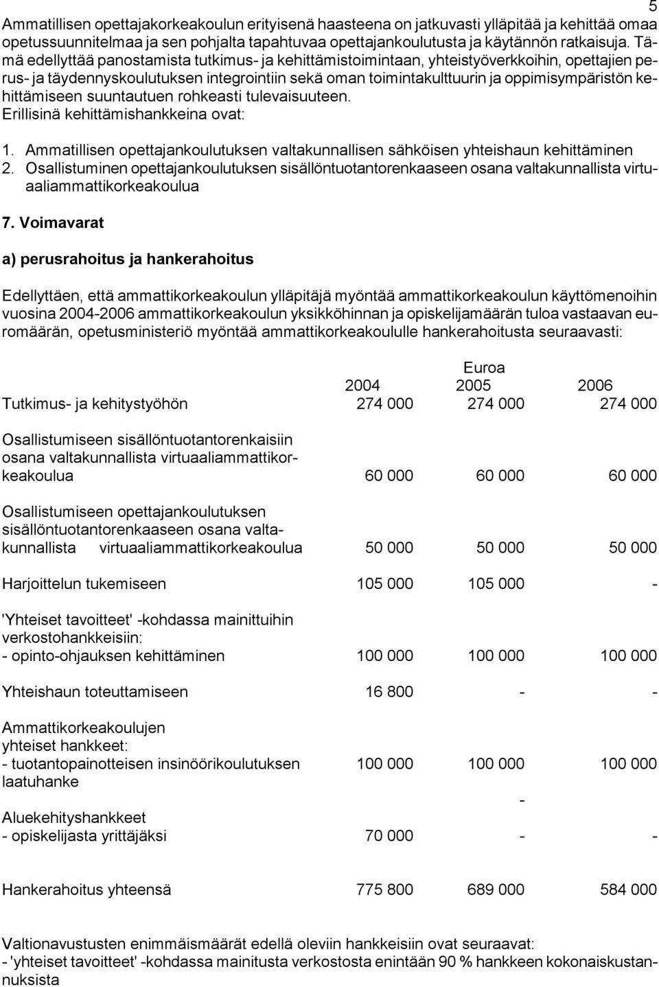 kehittämiseen suuntautuen rohkeasti tulevaisuuteen. Erillisinä kehittämishankkeina ovat: 1. Ammatillisen opettajankoulutuksen valtakunnallisen sähköisen yhteishaun kehittäminen 2.