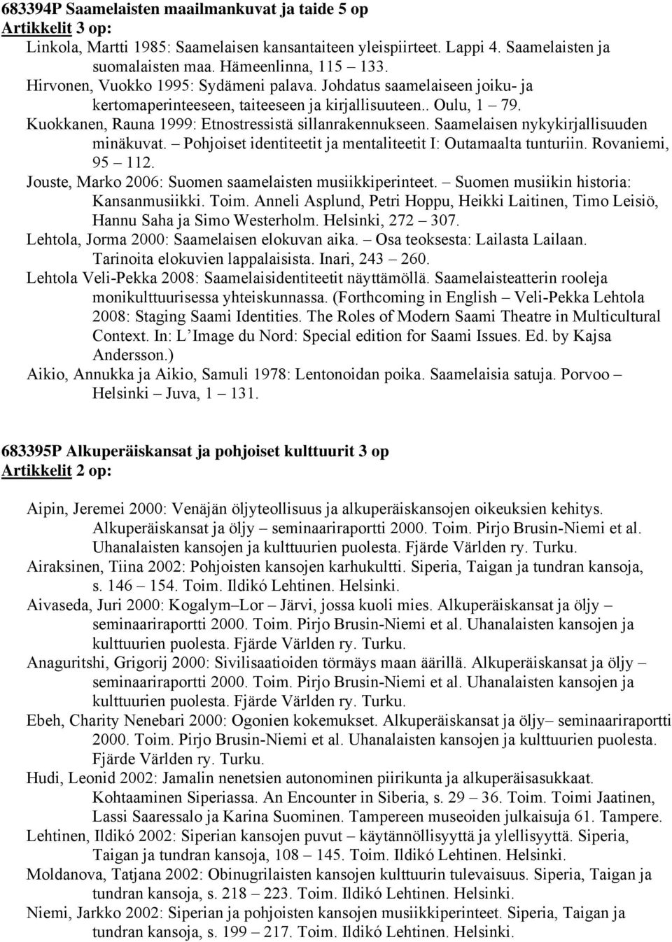 Saamelaisen nykykirjallisuuden minäkuvat. Pohjoiset identiteetit ja mentaliteetit I: Outamaalta tunturiin. Rovaniemi, 95 112. Jouste, Marko 2006: Suomen saamelaisten musiikkiperinteet.