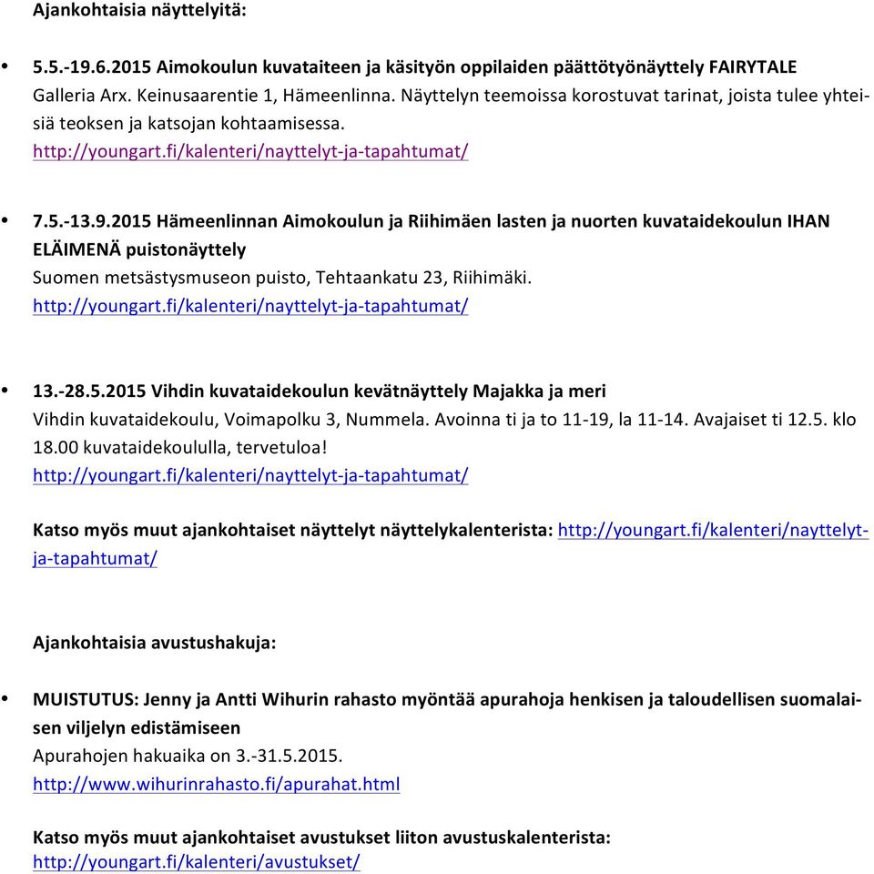 2015 Hämeenlinnan Aimokoulun ja Riihimäen lasten ja nuorten kuvataidekoulun IHAN ELÄIMENÄ puistonäyttely Suomen metsästysmuseon puisto, Tehtaankatu 23, Riihimäki. 13.- 28.5.2015 Vihdin kuvataidekoulun kevätnäyttely Majakka ja meri Vihdin kuvataidekoulu, Voimapolku 3, Nummela.