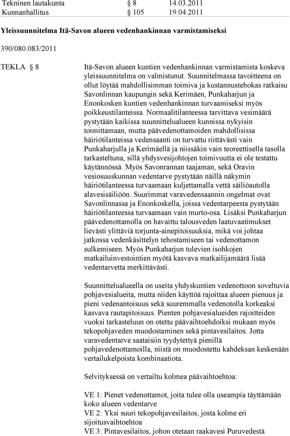 Suunnitelmassa tavoitteena on ollut löytää mahdollisimman toimiva ja kustannustehokas ratkaisu Savonlinnan kaupungin sekä Kerimäen, Punkaharjun ja Enonkosken kuntien vedenhankinnan turvaamiseksi myös