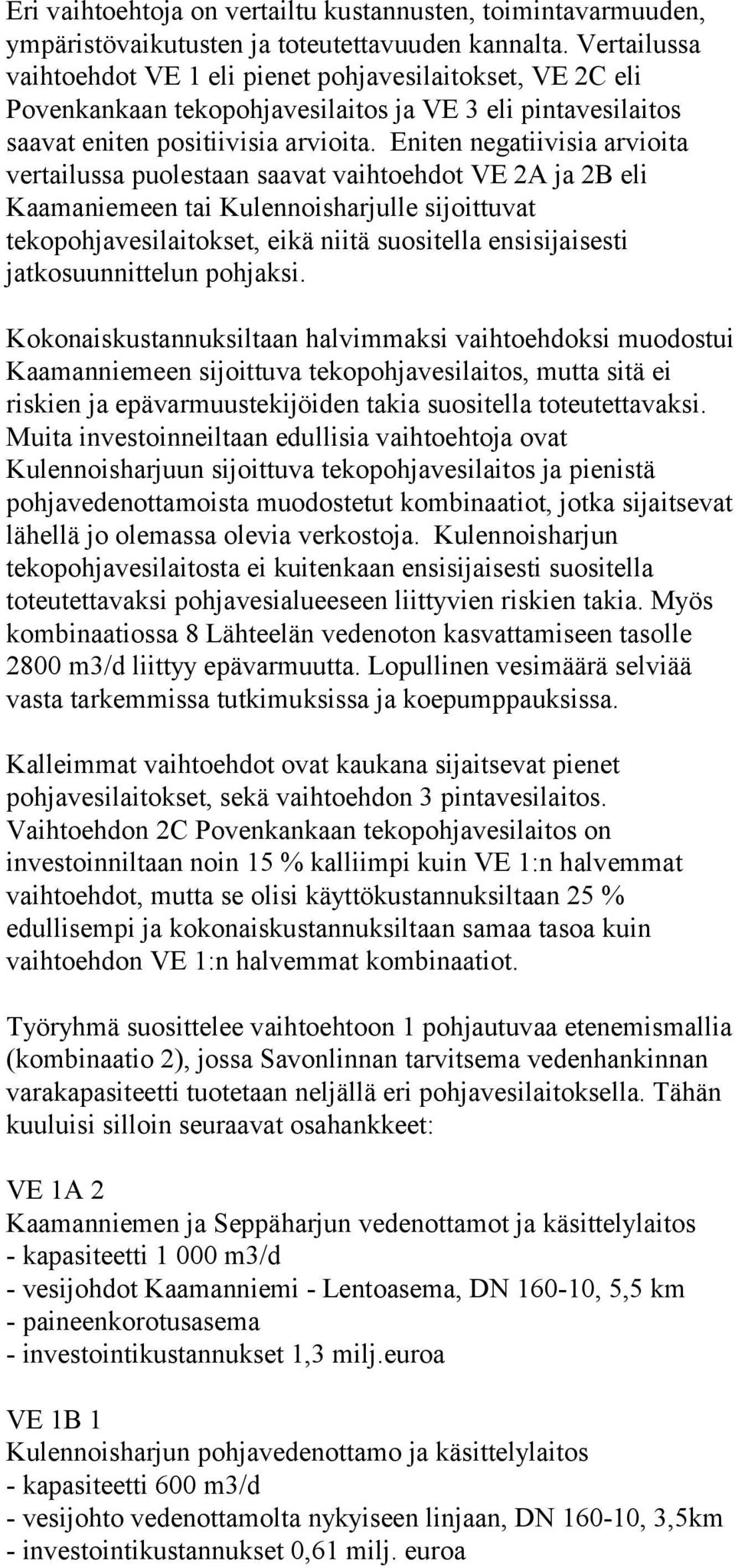 Eniten negatiivisia arvioita vertailussa puolestaan saavat vaihtoehdot VE 2A ja 2B eli Kaamaniemeen tai Kulennoisharjulle sijoittuvat tekopohjavesilaitokset, eikä niitä suositella ensisijaisesti