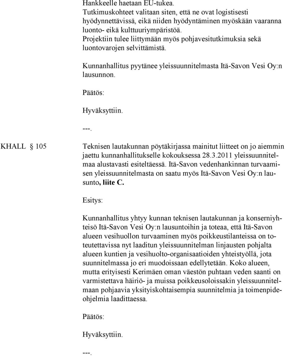 KHALL 105 Teknisen lautakunnan pöytäkirjassa mainitut liitteet on jo aiemmin jaettu kunnanhallitukselle kokouksessa 28.3.2011 yleissuunnitelmaa alustavasti esiteltäessä.