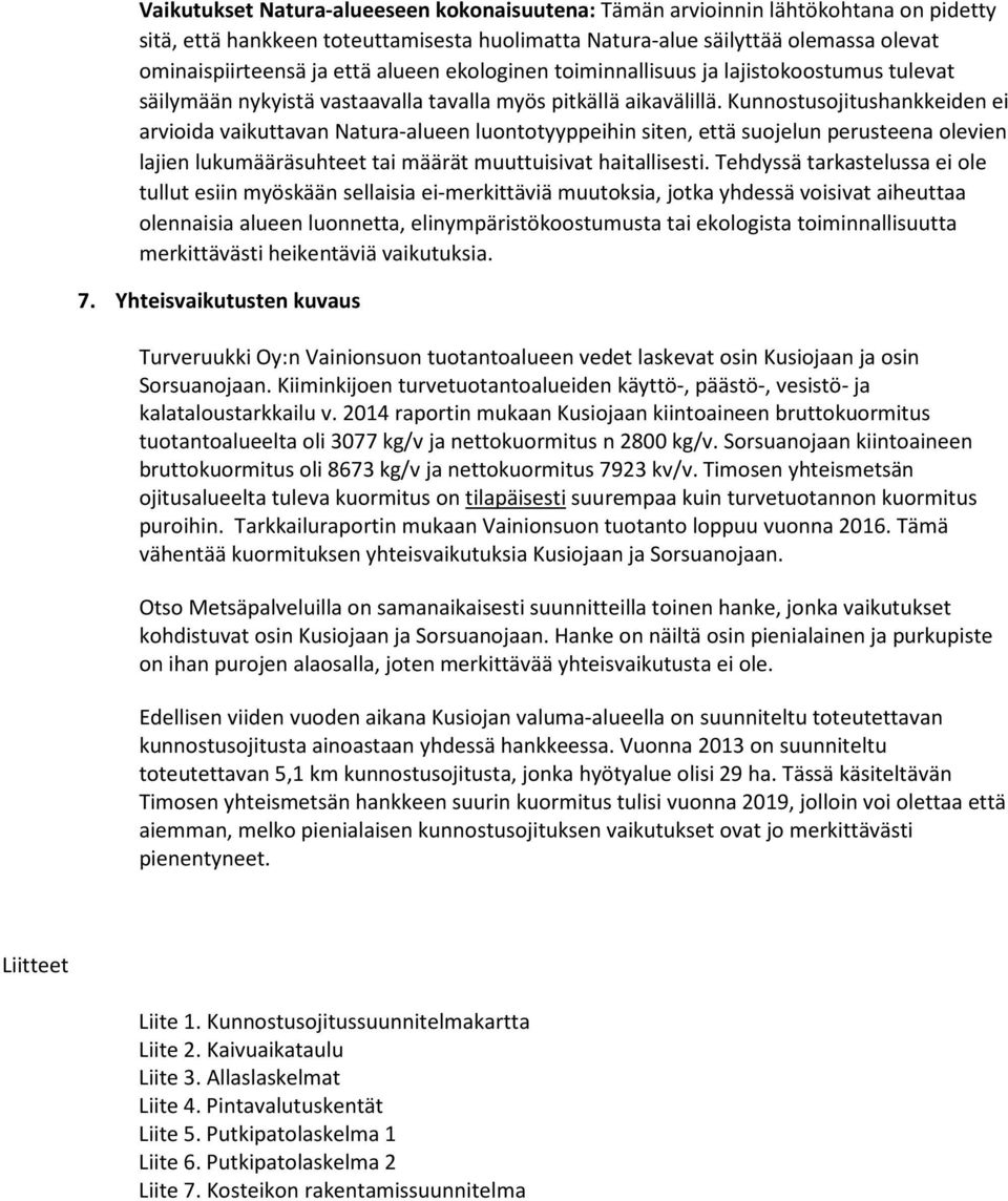 Kunnostusojitushankkeiden ei arvioida vaikuttavan Natura-alueen luontotyyppeihin siten, että suojelun perusteena olevien lajien lukumääräsuhteet tai määrät muuttuisivat haitallisesti.