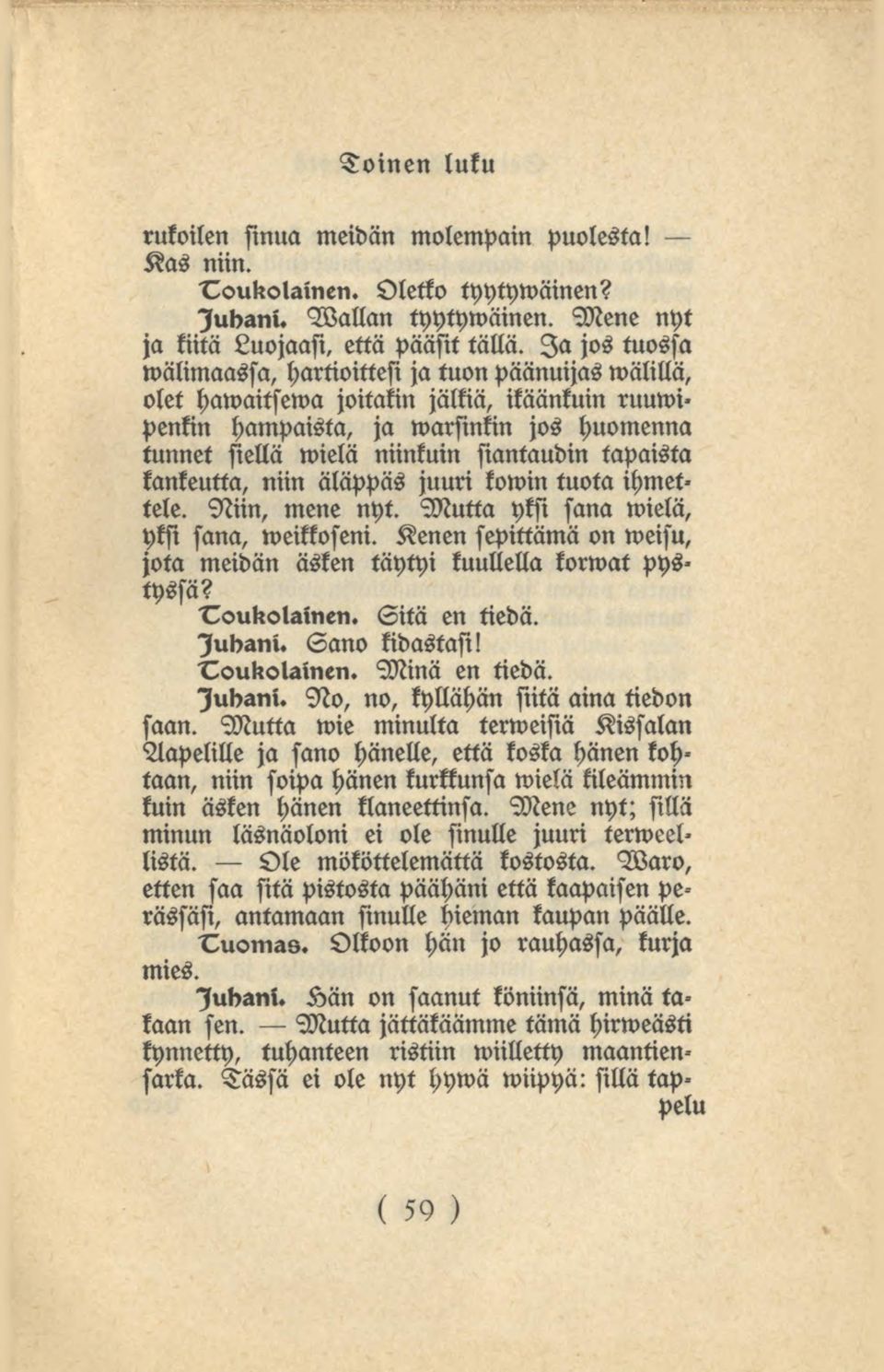siantaudin tapaista kankeutta, niin äläppäs juuri kowin tuota ihmettele. Niin, mene nyt. Mutta yksi sana wielä, yksi sana, weikkoseni.