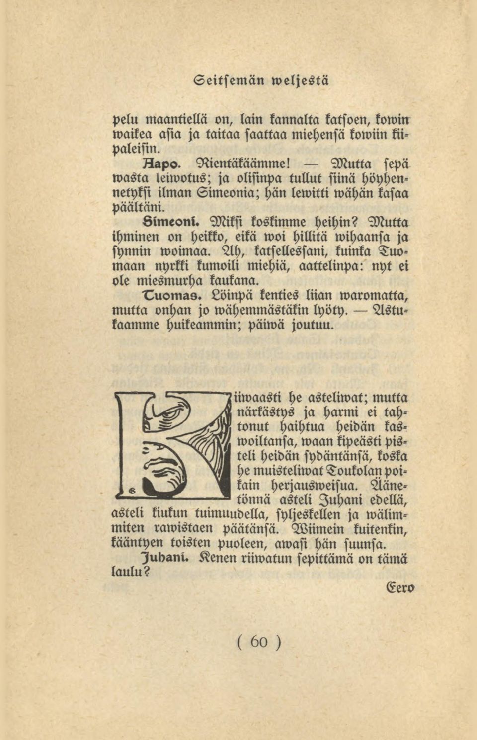 Mutta ihminen on heikko, eikä woi hillitä wihaansa ja synnin Seitsemän weljestä woimaa. Ah, katsellessani, kuinka Tuomaan nyrkki kumoili miehiä, aattelinpa: nyt ei ole miesmurha kaukana. Tuomas.