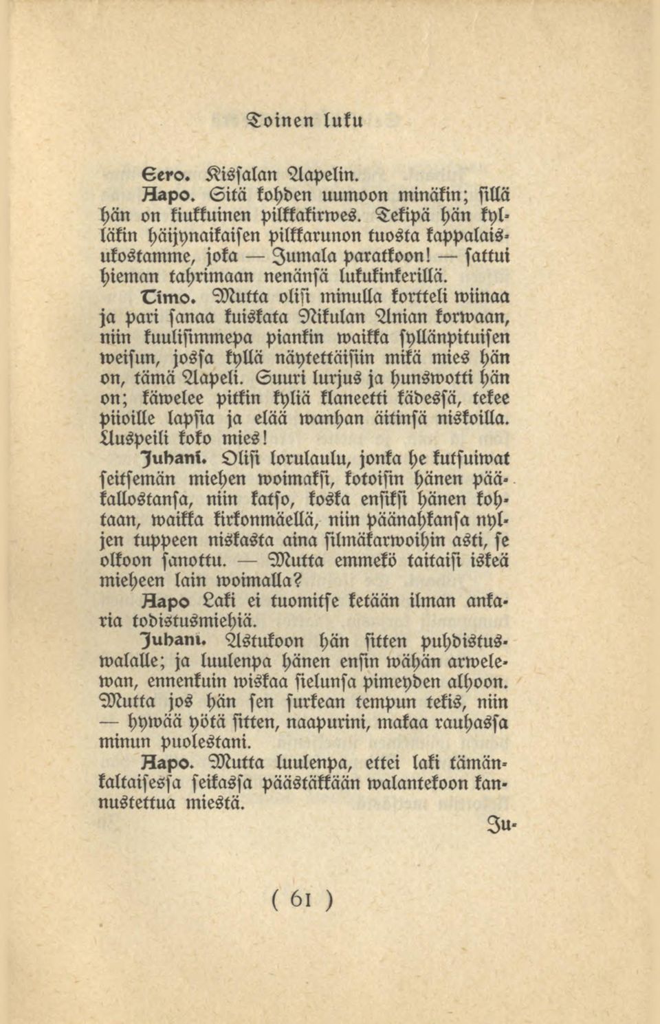 Mutta olisi minulla kortteli wiinaa ja pari sanaa kuiskata Nikulan Anian korwaan, niin kuulisimmepa piankin waikka syllänpituisen weisun, jossa kyllä näytettäisiin mikä mies hän on, tämä Aapeli.