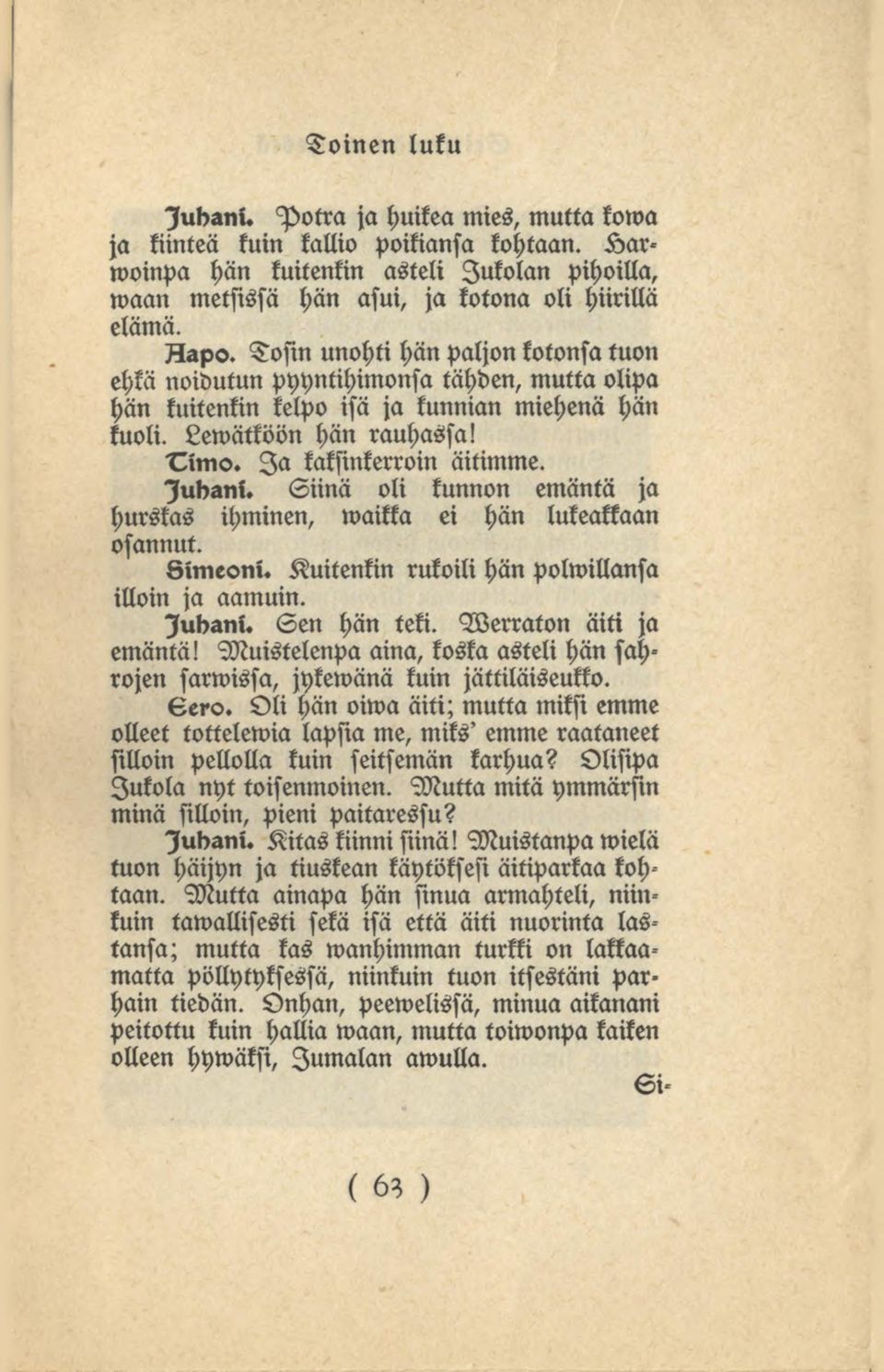 lubani. Siinä oli kunnon emäntä ja hurskas ihminen, maikka ei hän lukeakkaan osannut. Oimeoni. Kuitenkin rukoili hän polwillansa illoin ja aamuin. lubani. Sen hän teki. Merraton äiti ja emäntä!