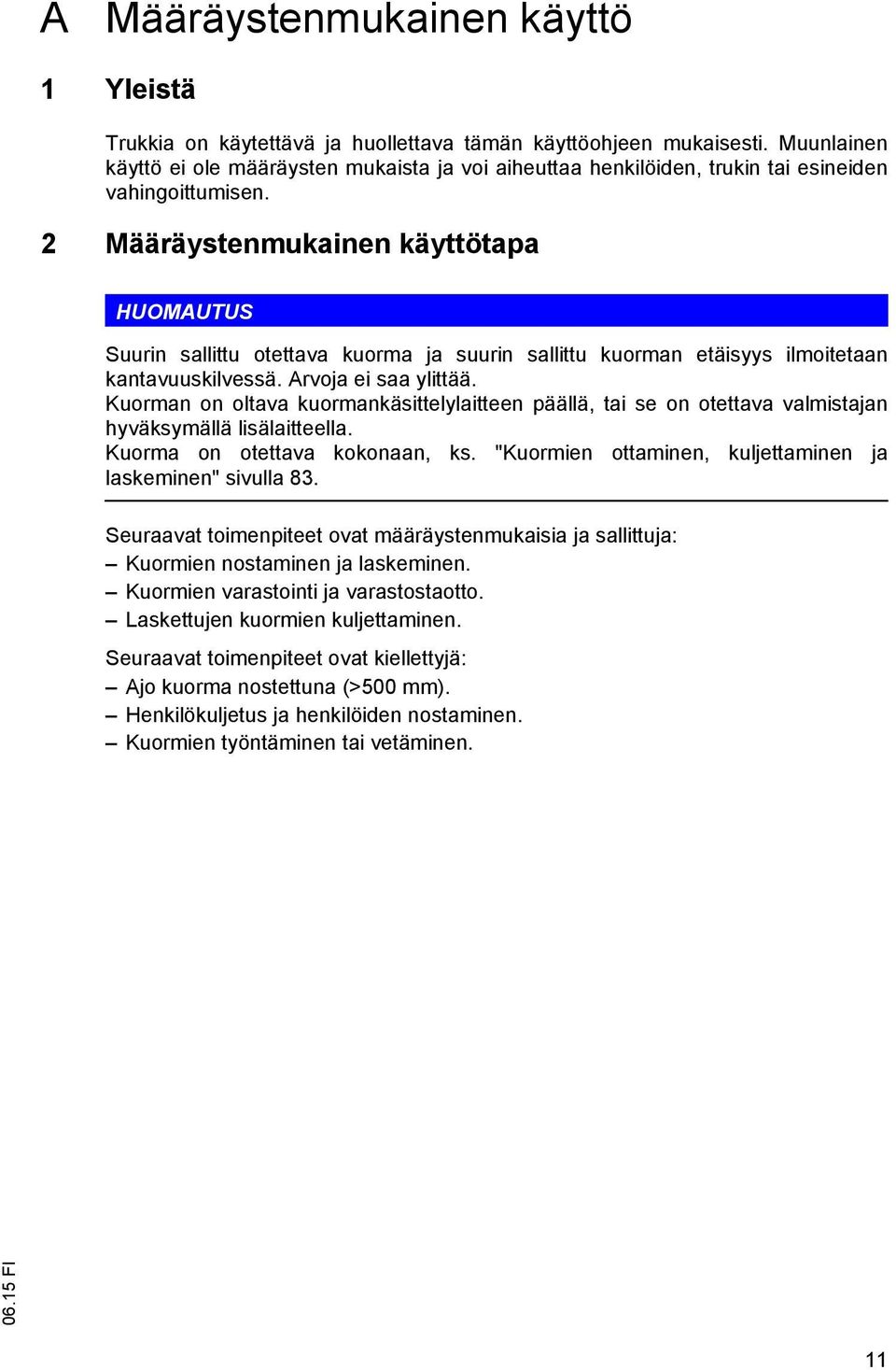 2 Määräystenmukainen käyttötapa HUOMAUTUS Suurin sallittu otettava kuorma ja suurin sallittu kuorman etäisyys ilmoitetaan kantavuuskilvessä. Arvoja ei saa ylittää.