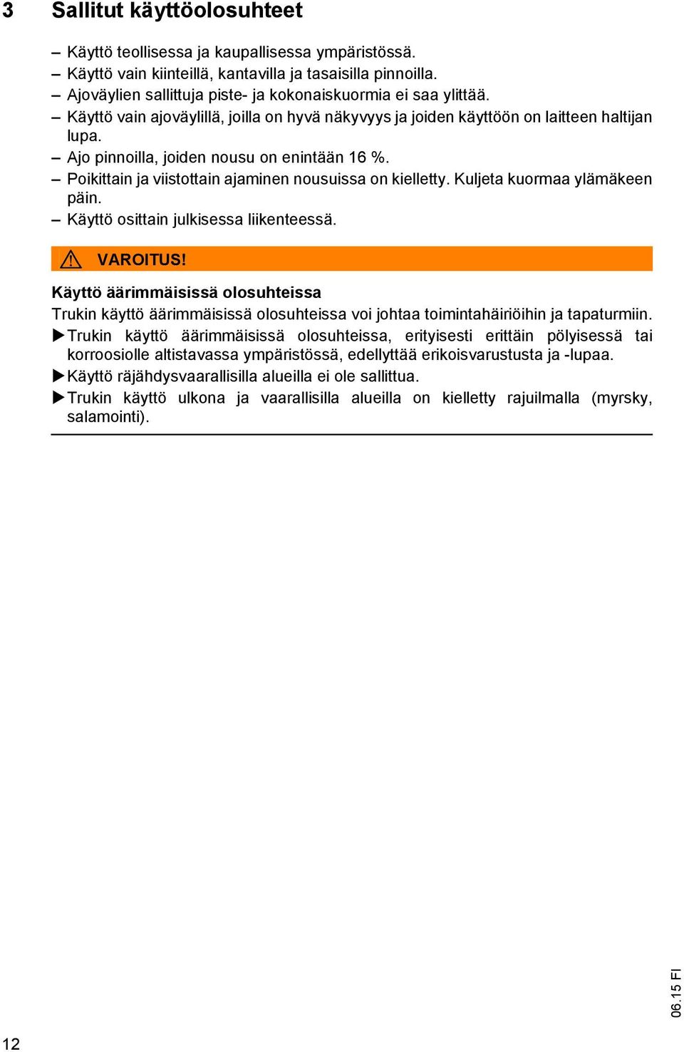 Ajo pinnoilla, joiden nousu on enintään 16 %. Poikittain ja viistottain ajaminen nousuissa on kielletty. Kuljeta kuormaa ylämäkeen päin. Käyttö osittain julkisessa liikenteessä. VAROITUS!