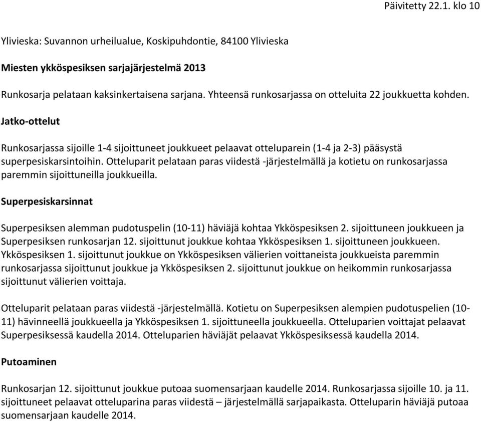 Otteluparit pelataan paras viidestä -järjestelmällä ja kotietu on runkosarjassa paremmin sijoittuneilla joukkueilla.