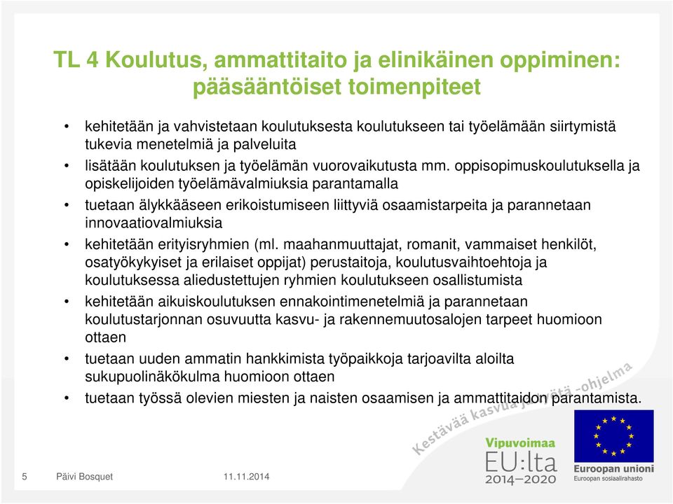 oppisopimuskoulutuksella ja opiskelijoiden työelämävalmiuksia parantamalla tuetaan älykkääseen erikoistumiseen liittyviä osaamistarpeita ja parannetaan innovaatiovalmiuksia kehitetään erityisryhmien