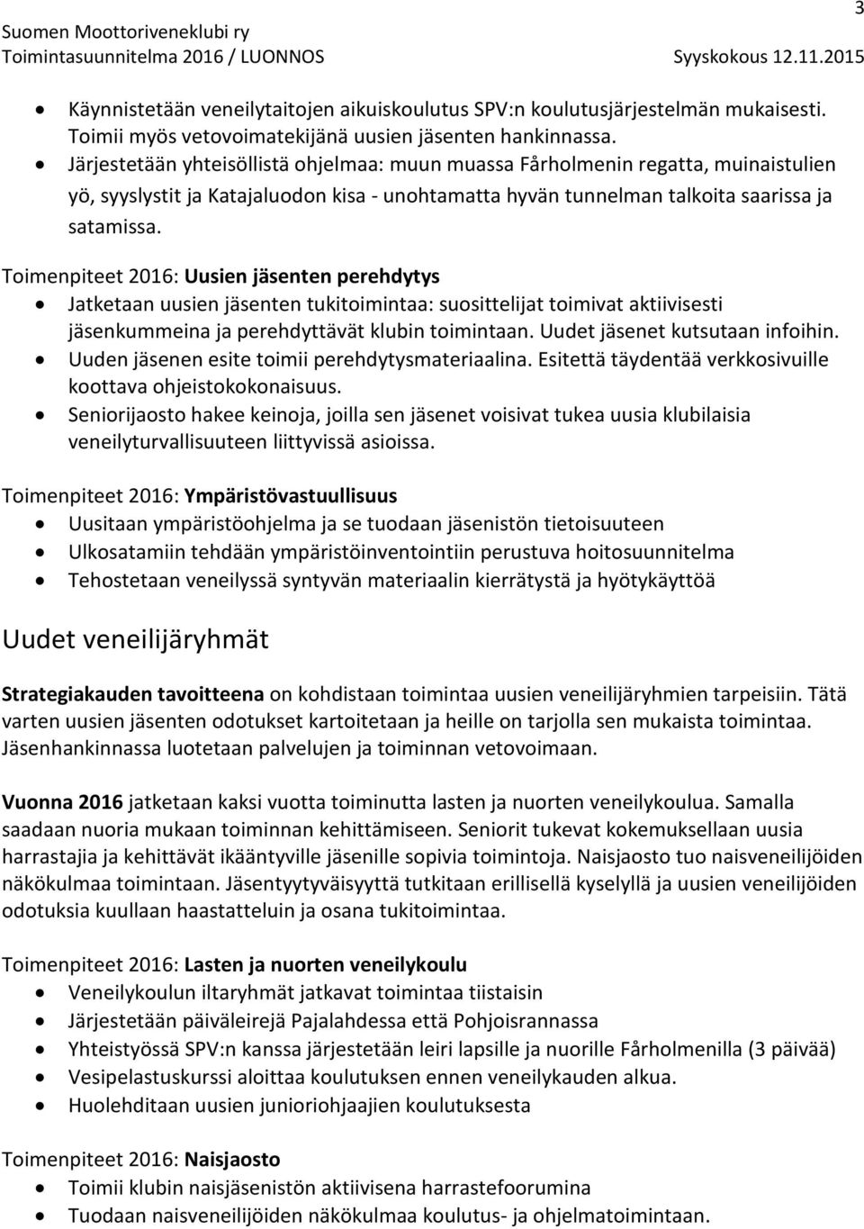 Toimenpiteet 2016: Uusien jäsenten perehdytys Jatketaan uusien jäsenten tukitoimintaa: suosittelijat toimivat aktiivisesti jäsenkummeina ja perehdyttävät klubin toimintaan.