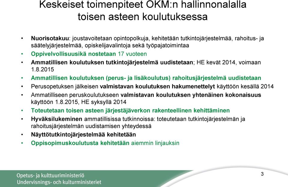 2015 Ammatillisen koulutuksen (perus- ja lisäkoulutus) rahoitusjärjestelmä uudistetaan Perusopetuksen jälkeisen valmistavan koulutuksen hakumenettelyt käyttöön kesällä 2014 Ammatilliseen