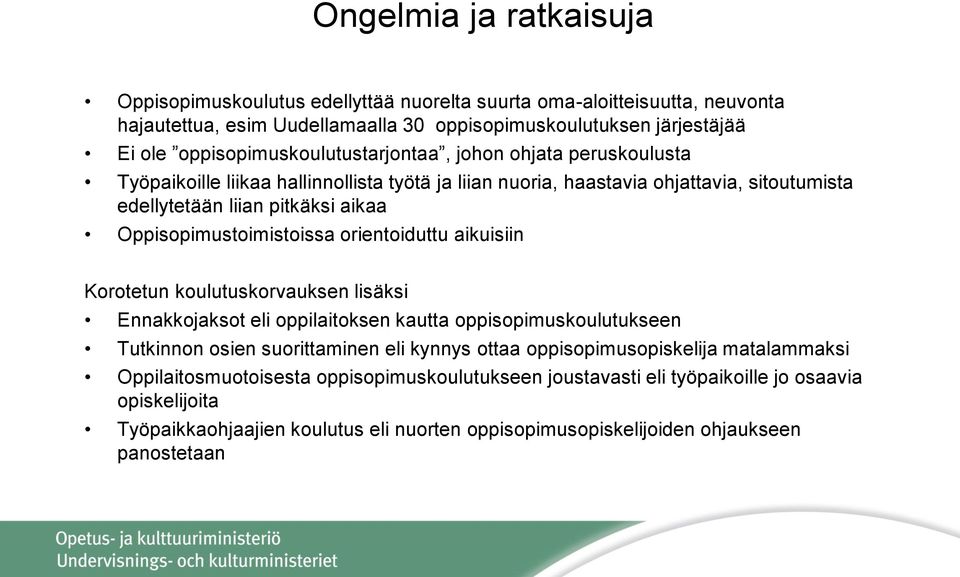 Oppisopimustoimistoissa orientoiduttu aikuisiin Korotetun koulutuskorvauksen lisäksi Ennakkojaksot eli oppilaitoksen kautta oppisopimuskoulutukseen Tutkinnon osien suorittaminen eli kynnys ottaa