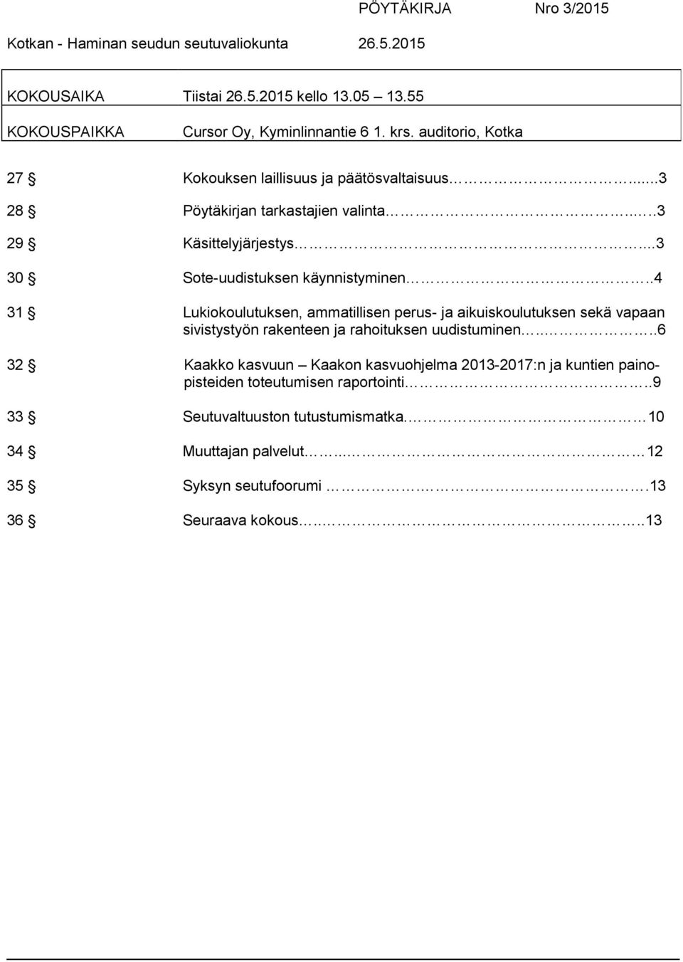 .4 31 Lukiokoulutuksen, ammatillisen perus- ja aikuiskoulutuksen sekä vapaan sivistystyön rakenteen ja rahoituksen uudistuminen.