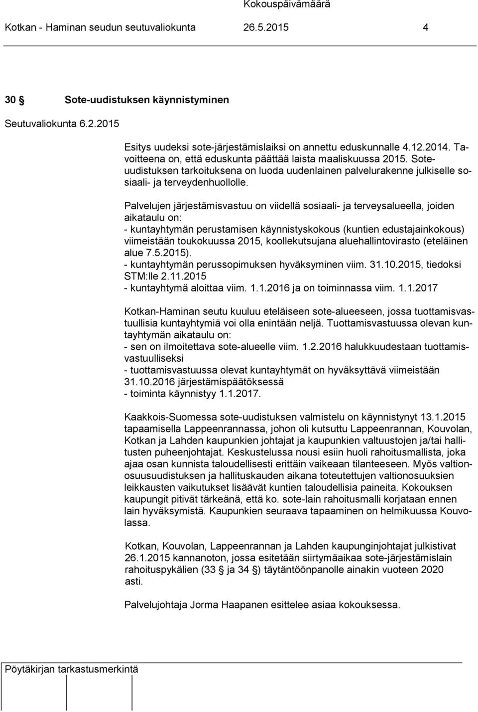 Palvelujen järjestämisvastuu on viidellä sosiaali- ja terveysalueella, joiden aikataulu on: - kuntayhtymän perustamisen käynnistyskokous (kuntien edustajainkokous) viimeistään toukokuussa 2015,