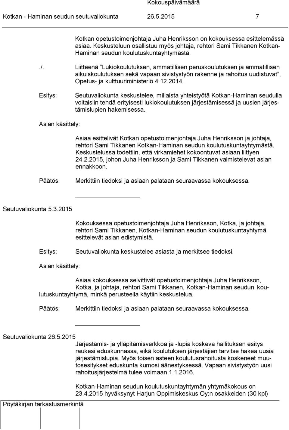 Liitteenä Lukiokoulutuksen, ammatillisen peruskoulutuksen ja ammatillisen aikuiskoulutuksen sekä vapaan sivistystyön rakenne ja rahoitus uudistuvat, Opetus- ja kulttuuriministeriö 4.12.2014.