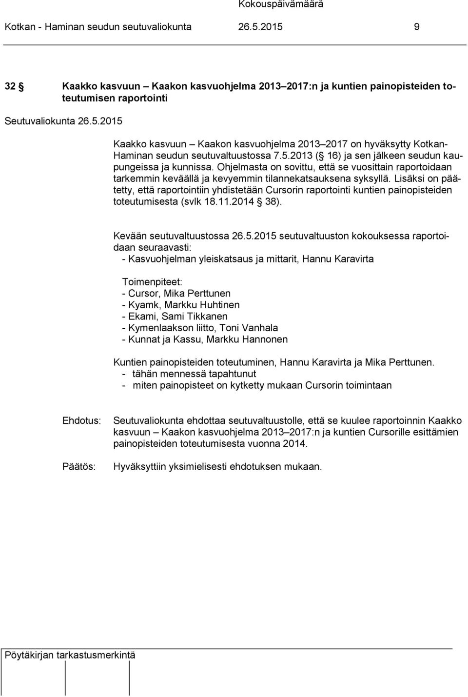 seutuvaltuustossa 7.5.2013 ( 16) ja sen jälkeen seudun kaupungeissa ja kunnissa. Ohjelmasta on sovittu, että se vuosittain raportoidaan tarkemmin keväällä ja kevyemmin tilannekatsauksena syksyllä.