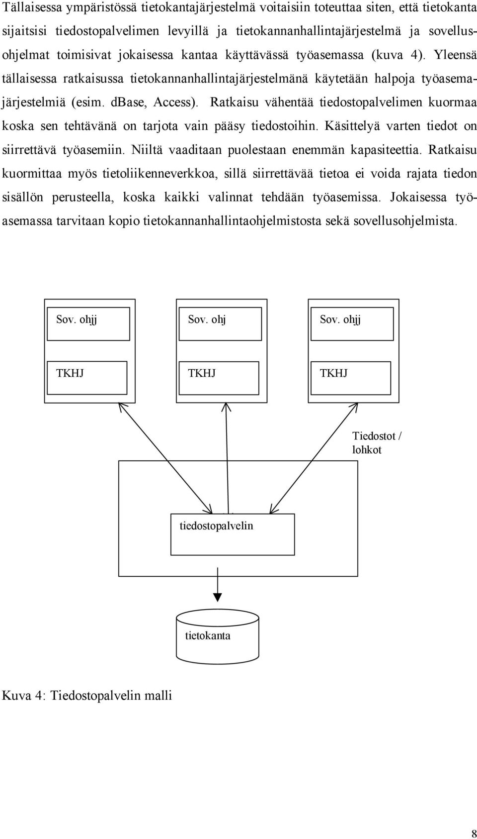 Ratkaisu vähentää tiedostopalvelimen kuormaa koska sen tehtävänä on tarjota vain pääsy tiedostoihin. Käsittelyä varten tiedot on siirrettävä työasemiin.