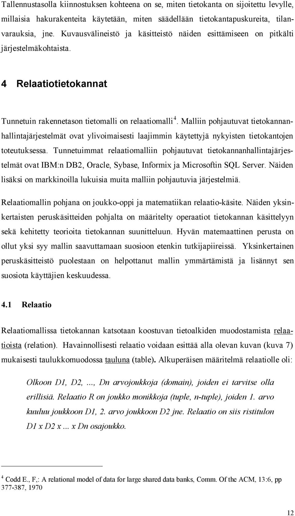 Malliin pohjautuvat tietokannanhallintajärjestelmät ovat ylivoimaisesti laajimmin käytettyjä nykyisten tietokantojen toteutuksessa.