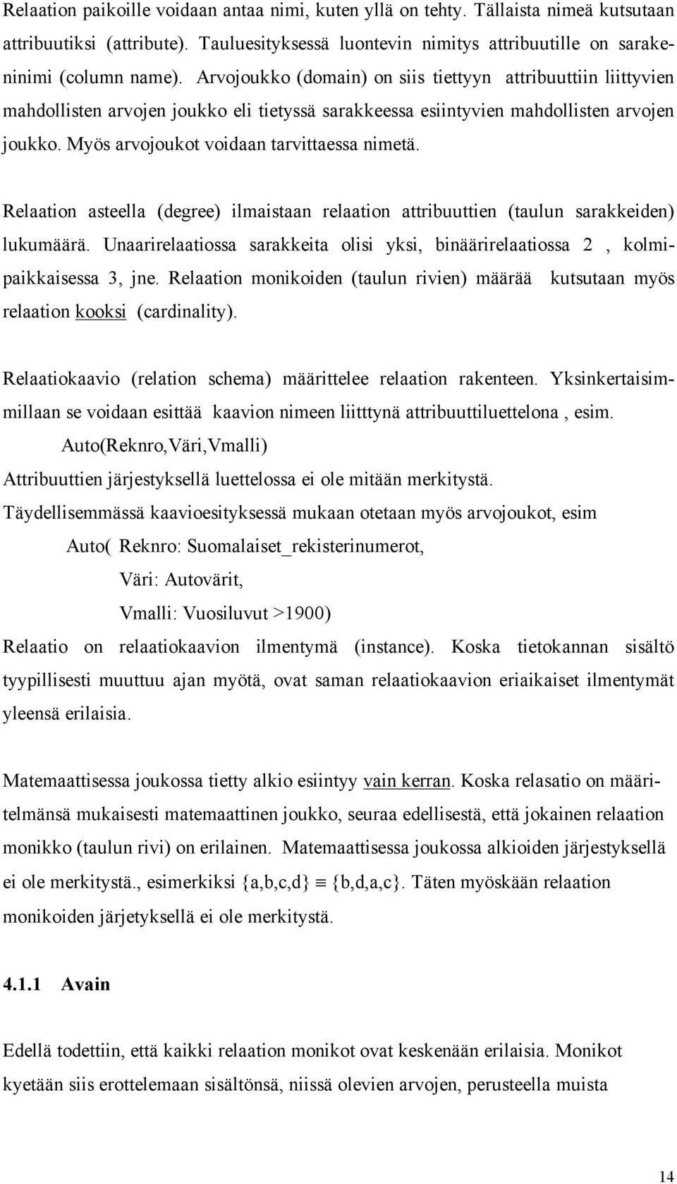 Relaation asteella (degree) ilmaistaan relaation attribuuttien (taulun sarakkeiden) lukumäärä. Unaarirelaatiossa sarakkeita olisi yksi, binäärirelaatiossa 2, kolmipaikkaisessa 3, jne.