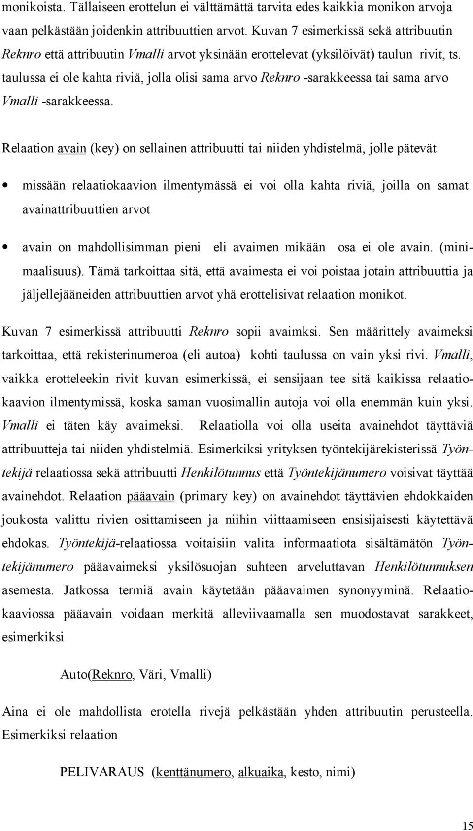 taulussa ei ole kahta riviä, jolla olisi sama arvo Reknro -sarakkeessa tai sama arvo Vmalli -sarakkeessa.
