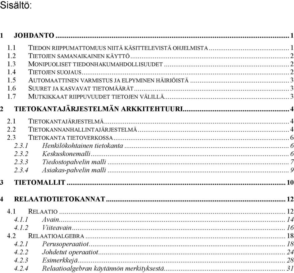 ..4 2.3 TIETOKANTA TIETOVERKOSSA...6 2.3.1 Henkilökohtainen tietokanta...6 2.3.2 Keskuskonemalli...6 2.3.3 Tiedostopalvelin malli...7 2.3.4 Asiakas-palvelin malli...9 3 TIETOMALLIT.