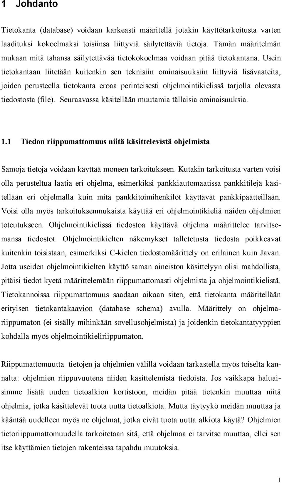 Usein tietokantaan liitetään kuitenkin sen teknisiin ominaisuuksiin liittyviä lisävaateita, joiden perusteella tietokanta eroaa perinteisesti ohjelmointikielissä tarjolla olevasta tiedostosta (file).