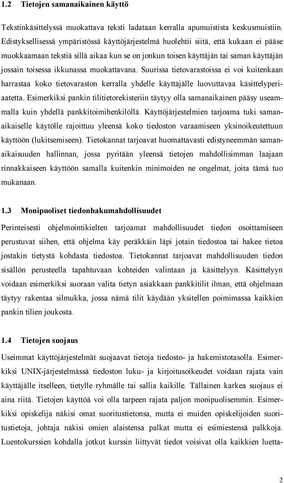 muokattavana. Suurissa tietovarastoissa ei voi kuitenkaan harrastaa koko tietovaraston kerralla yhdelle käyttäjälle luovuttavaa käsittelyperiaatetta.