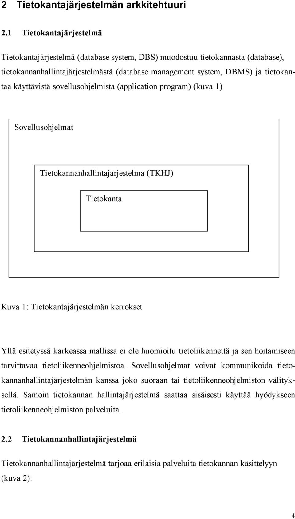 käyttävistä sovellusohjelmista (application program) (kuva 1) Sovellusohjelmat Tietokannanhallintajärjestelmä (TKHJ) Tietokanta Kuva 1: Tietokantajärjestelmän kerrokset Yllä esitetyssä karkeassa