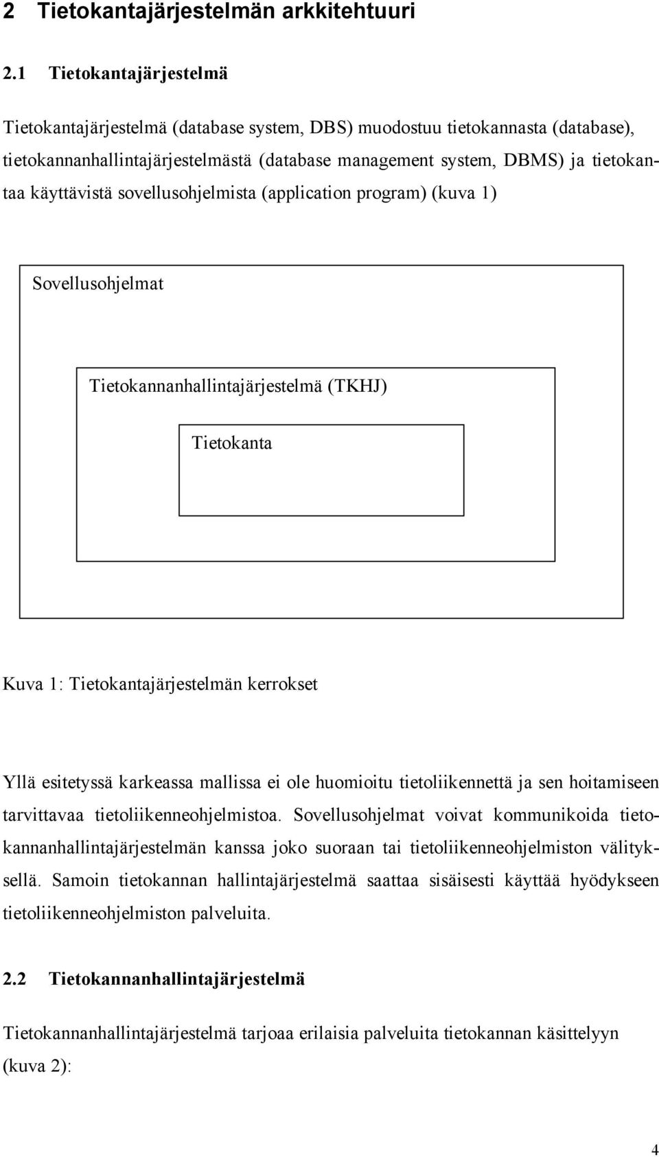 käyttävistä sovellusohjelmista (application program) (kuva 1) Sovellusohjelmat Tietokannanhallintajärjestelmä (TKHJ) Tietokanta Kuva 1: Tietokantajärjestelmän kerrokset Yllä esitetyssä karkeassa