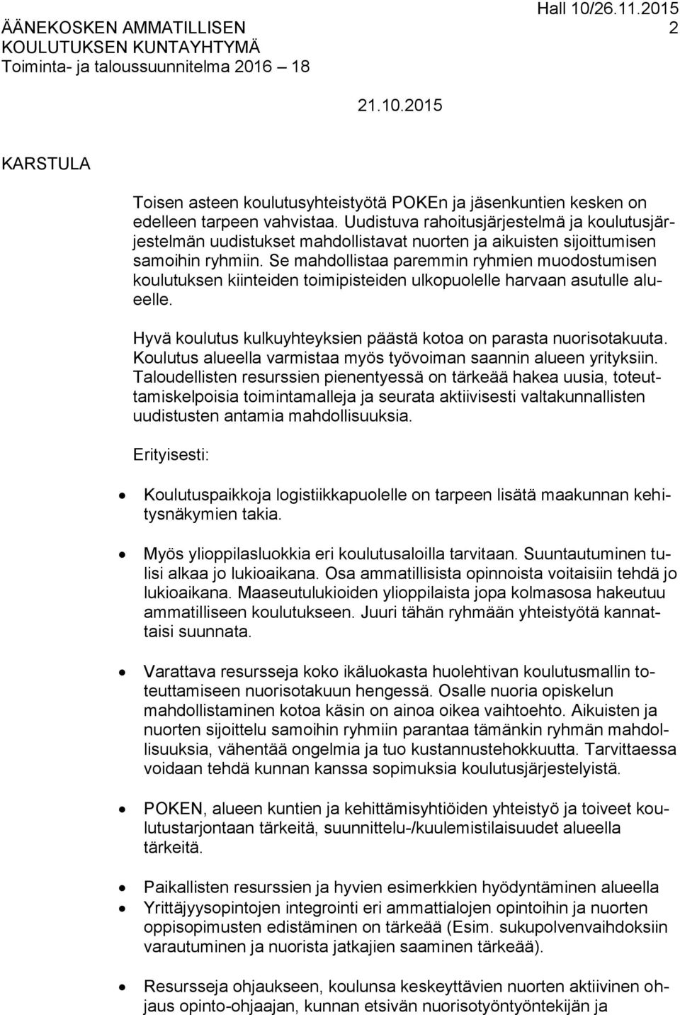 Se mahdollistaa paremmin ryhmien muodostumisen koulutuksen kiinteiden toimipisteiden ulkopuolelle harvaan asutulle alueelle. Hyvä koulutus kulkuyhteyksien päästä kotoa on parasta nuorisotakuuta.