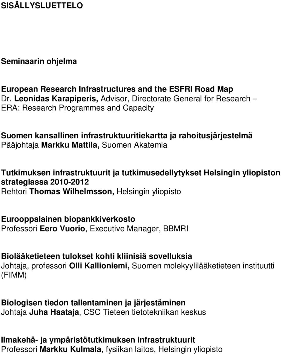 Suomen Akatemia Tutkimuksen infrastruktuurit ja tutkimusedellytykset Helsingin yliopiston strategiassa 2010-2012 Rehtori Thomas Wilhelmsson, Helsingin yliopisto Eurooppalainen biopankkiverkosto