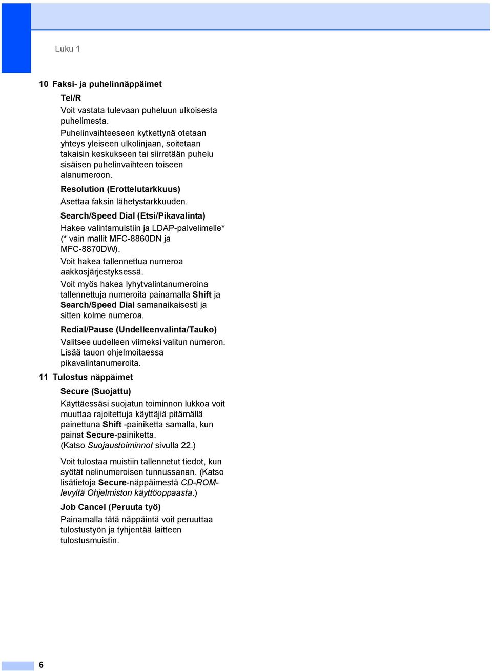 Resolution (Erottelutarkkuus) Asettaa faksin lähetystarkkuuden. Search/Speed Dial (Etsi/Pikavalinta) Hakee valintamuistiin ja LDAP-palvelimelle* (* vain mallit MFC-8860DN ja MFC-8870DW).