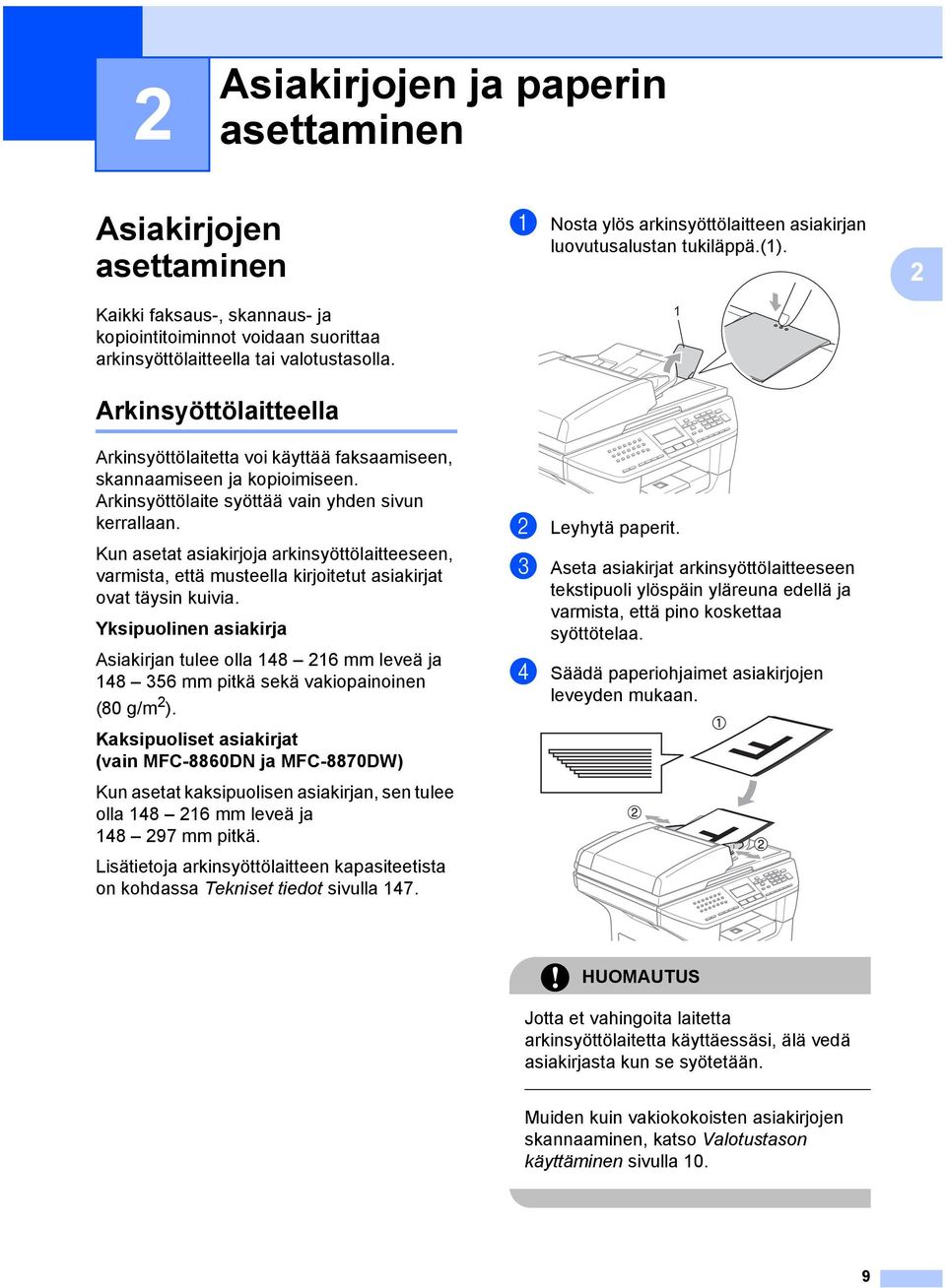 Arkinsyöttölaite syöttää vain yhden sivun kerrallaan. Kun asetat asiakirjoja arkinsyöttölaitteeseen, varmista, että musteella kirjoitetut asiakirjat ovat täysin kuivia.