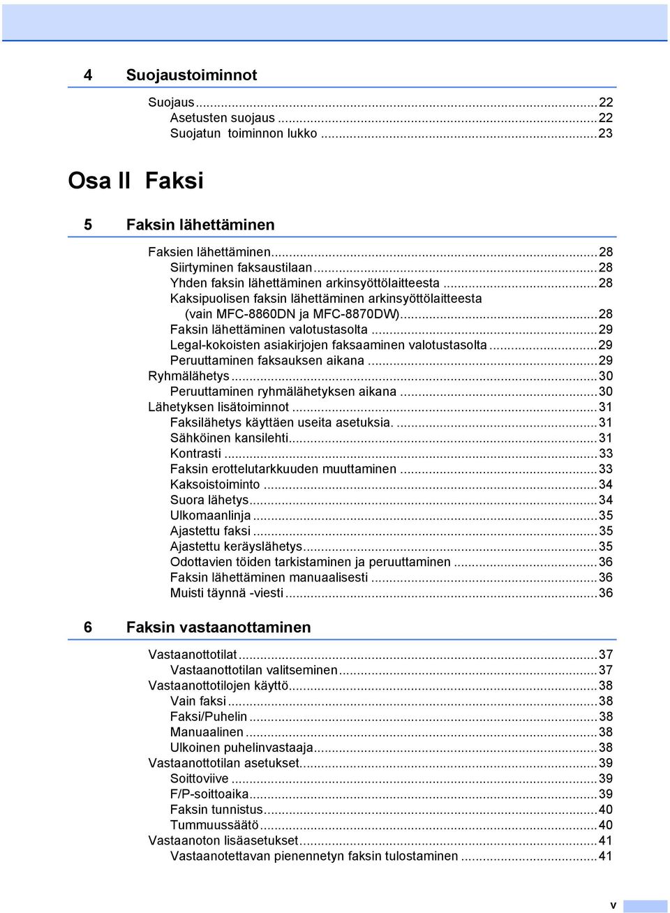 ..29 Legal-kokoisten asiakirjojen faksaaminen valotustasolta...29 Peruuttaminen faksauksen aikana...29 Ryhmälähetys...30 Peruuttaminen ryhmälähetyksen aikana...30 Lähetyksen lisätoiminnot.