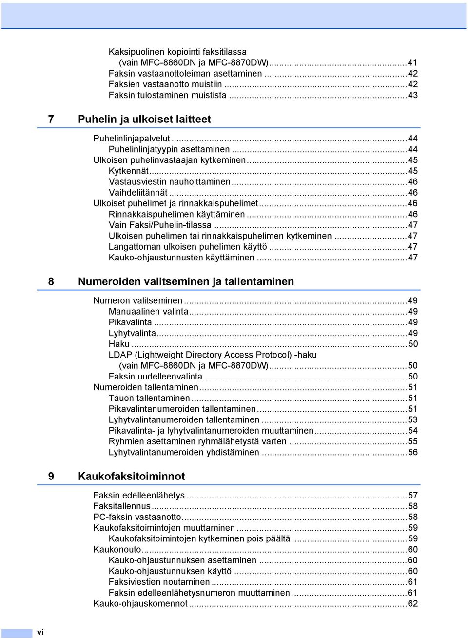 ..46 Vaihdeliitännät...46 Ulkoiset puhelimet ja rinnakkaispuhelimet...46 Rinnakkaispuhelimen käyttäminen...46 Vain Faksi/Puhelin-tilassa...47 Ulkoisen puhelimen tai rinnakkaispuhelimen kytkeminen.