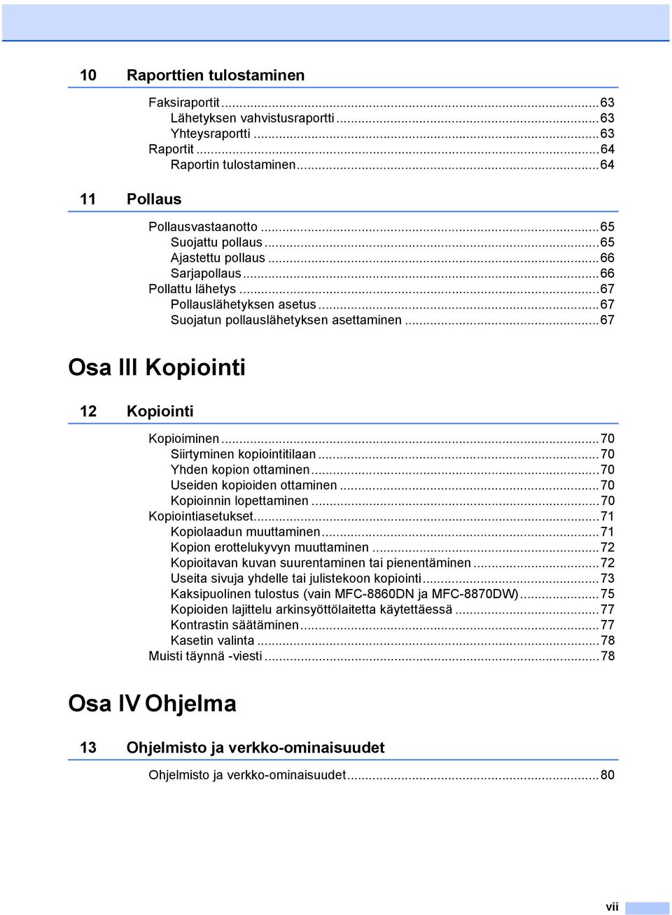 ..70 Siirtyminen kopiointitilaan...70 Yhden kopion ottaminen...70 Useiden kopioiden ottaminen...70 Kopioinnin lopettaminen...70 Kopiointiasetukset...71 Kopiolaadun muuttaminen.