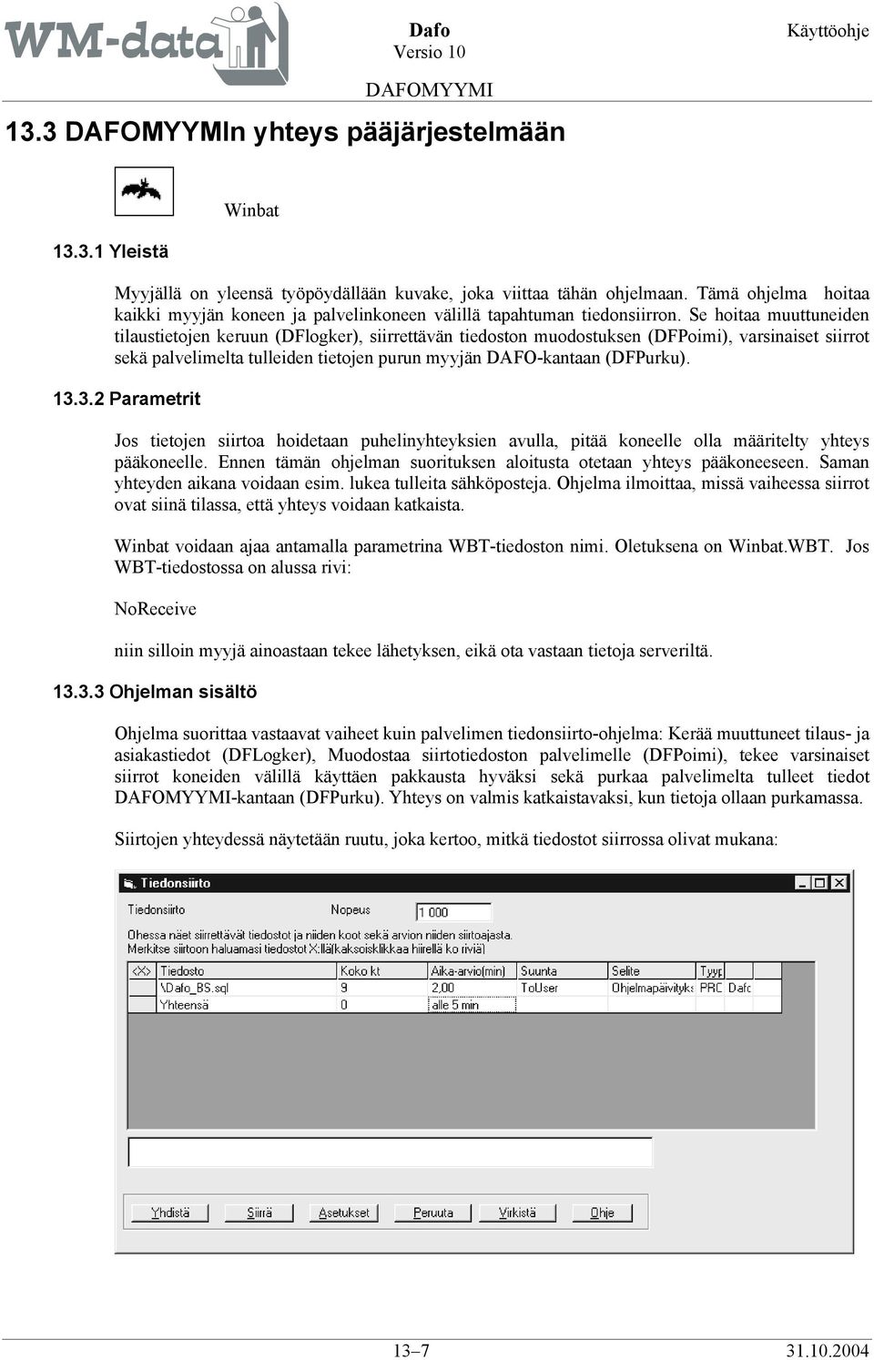 Se hoitaa muuttuneiden tilaustietojen keruun (DFlogker), siirrettävän tiedoston muodostuksen (DFPoimi), varsinaiset siirrot sekä palvelimelta tulleiden tietojen purun myyjän DAFO-kantaan (DFPurku).