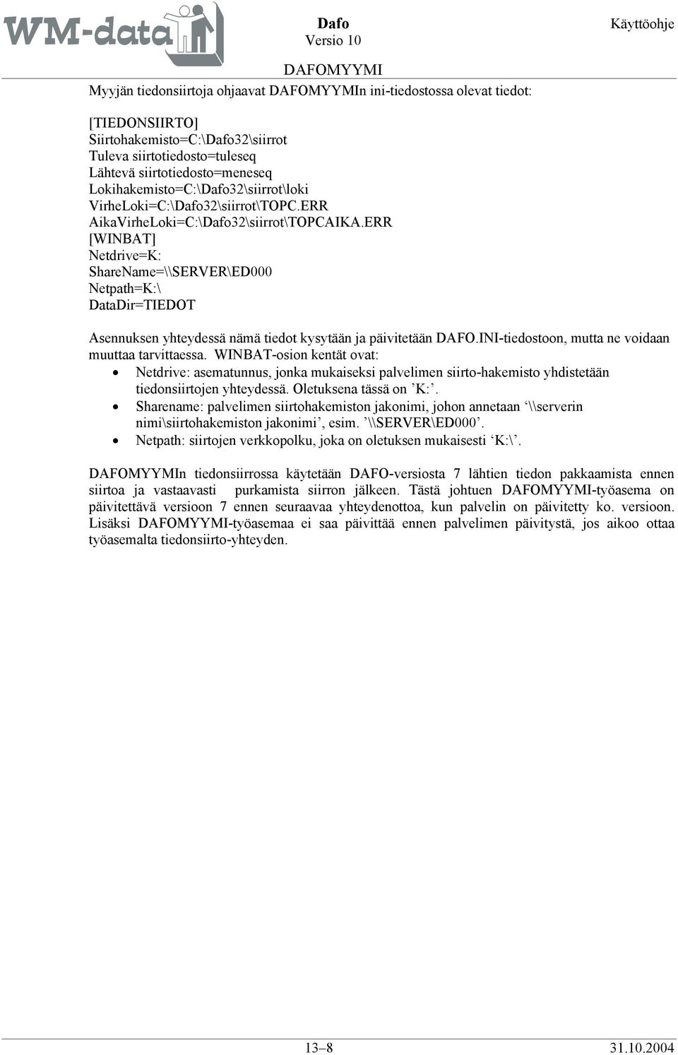 ERR [WINBAT] Netdrive=K: ShareName=\\SERVER\ED000 Netpath=K:\ DataDir=TIEDOT Asennuksen yhteydessä nämä tiedot kysytään ja päivitetään DAFO.INI-tiedostoon, mutta ne voidaan muuttaa tarvittaessa.