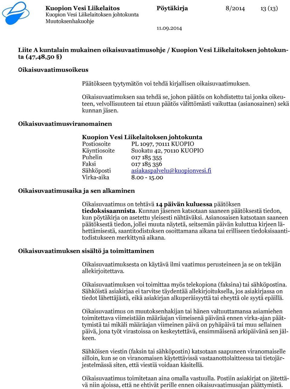 Oikaisuvaatimuksen saa tehdä se, johon päätös on kohdistettu tai jonka oikeuteen, velvollisuuteen tai etuun päätös välittömästi vaikuttaa (asianosainen) sekä kunnan jäsen.