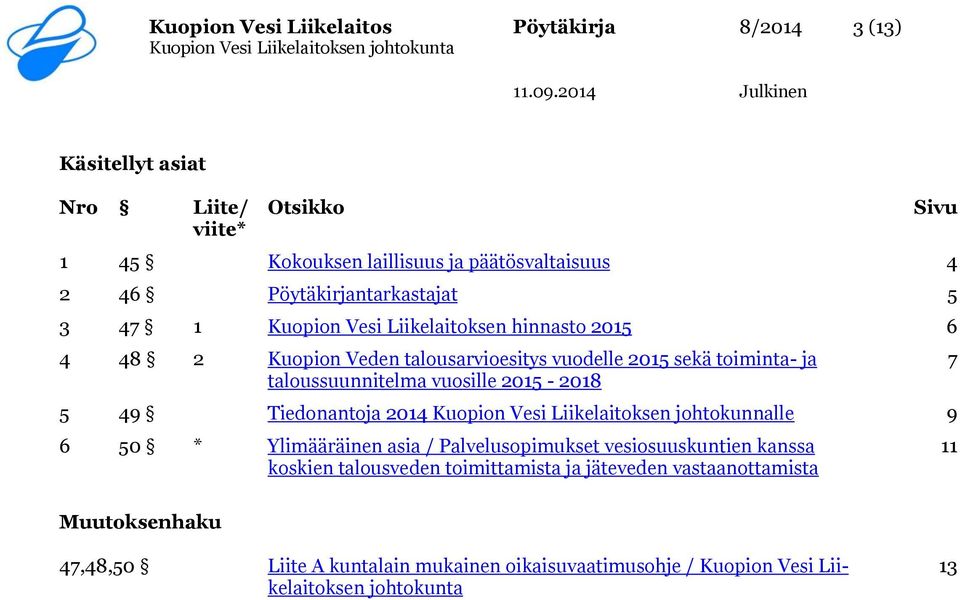 vuosille 2015-2018 5 49 Tiedonantoja 2014 Kuopion Vesi Liikelaitoksen johtokunnalle 9 6 50 * Ylimääräinen asia / Palvelusopimukset vesiosuuskuntien kanssa koskien