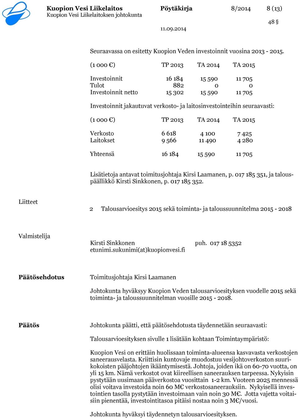 ) TP 2013 TA 2014 TA 2015 Verkosto 6 618 4 100 7 425 Laitokset 9 566 11 490 4 280 Yhteensä 16 184 15 590 11 705 Lisätietoja antavat toimitusjohtaja Kirsi Laamanen, p.