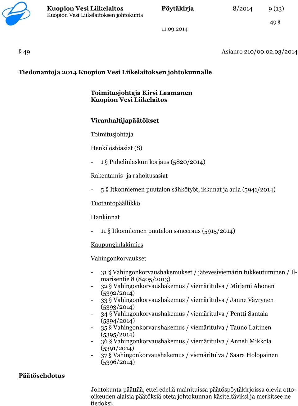 (5820/2014) Rakentamis- ja rahoitusasiat - 5 Itkonniemen puutalon sähkötyöt, ikkunat ja aula (5941/2014) Tuotantopäällikkö Hankinnat - 11 Itkonniemen puutalon saneeraus (5915/2014) Kaupunginlakimies