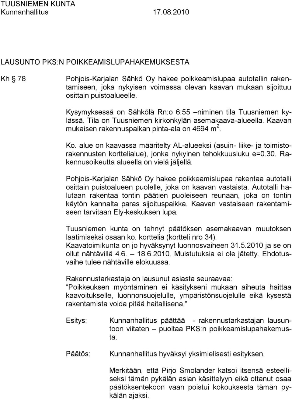 alue on kaavassa määritelty AL-alueeksi (asuin- liike- ja toimistorakennusten korttelialue), jonka nykyinen tehokkuusluku e=0.30. Rakennusoikeutta alueella on vielä jäljellä.